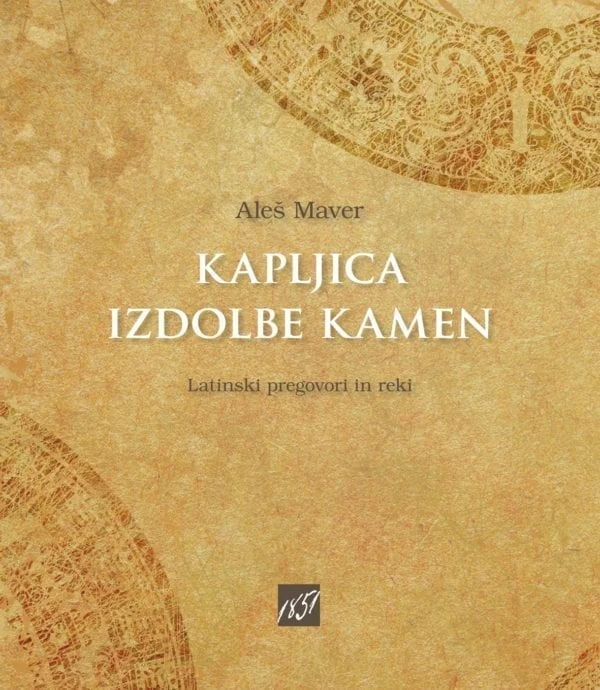 KAPLJICA IZDOLBE KAMEN: Latinski pregovori in reki, Aleš Maver