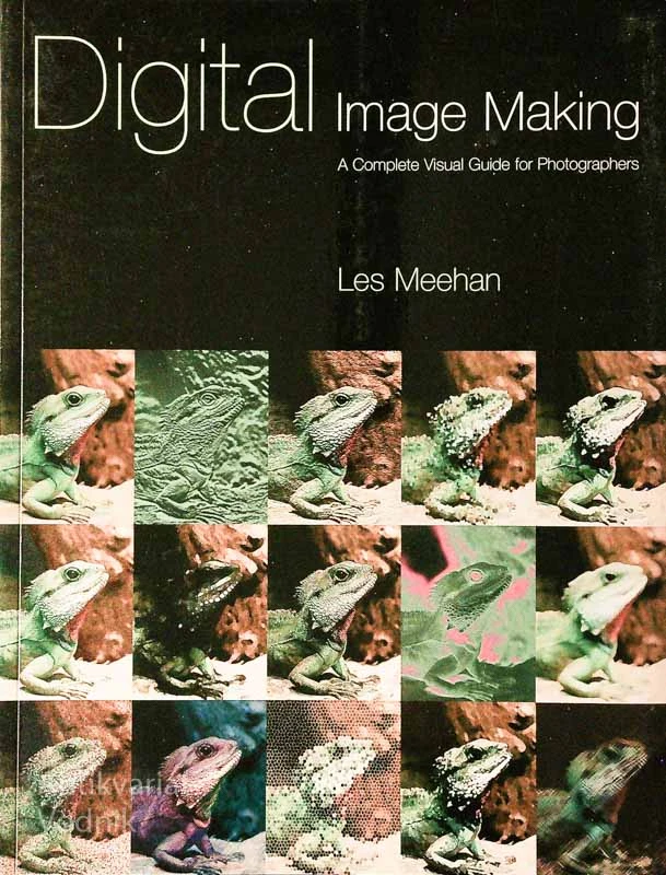 DIGITAL IMAGE MAKING; A COMPLETE VISUAL GUIDE FOR PHOTOGRAPHERS, Les Meehan