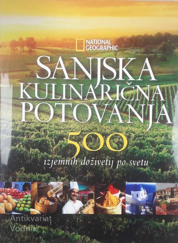 SANJSKA KULINARIČNA POTOVANJA; 500 IZJEMNIH DOŽIVETIJ PO SVETU