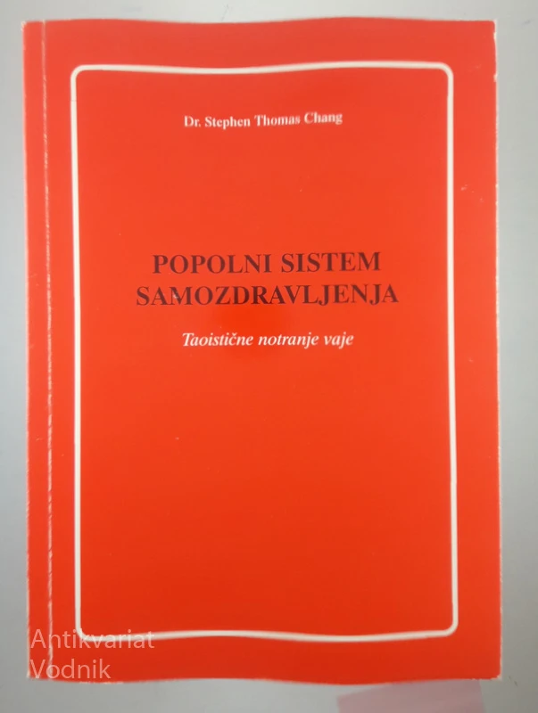 POPOLNI SISTEM SAMOZDRAVLJENJA: TAOISTIČNE NOTRANJE VAJE, Stephen Thomas Chang