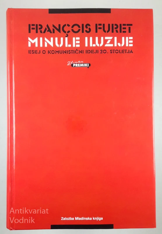MINULE ILUZIJE: ESEJ O KOMUNISTIČNI IDEJI 20. STOLETJA, Francois Furet