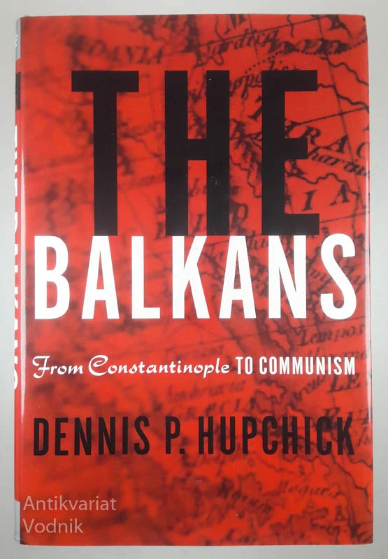 THE BALKANS; FROM CONSTANTINOPLE TO COMMUNISM, Dennis P. Hupchick