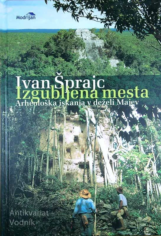 IZGUBLJENA MESTA: ARHEOLOŠKA ISKANJA V DEŽELI MAJEV, Ivan Šprajc