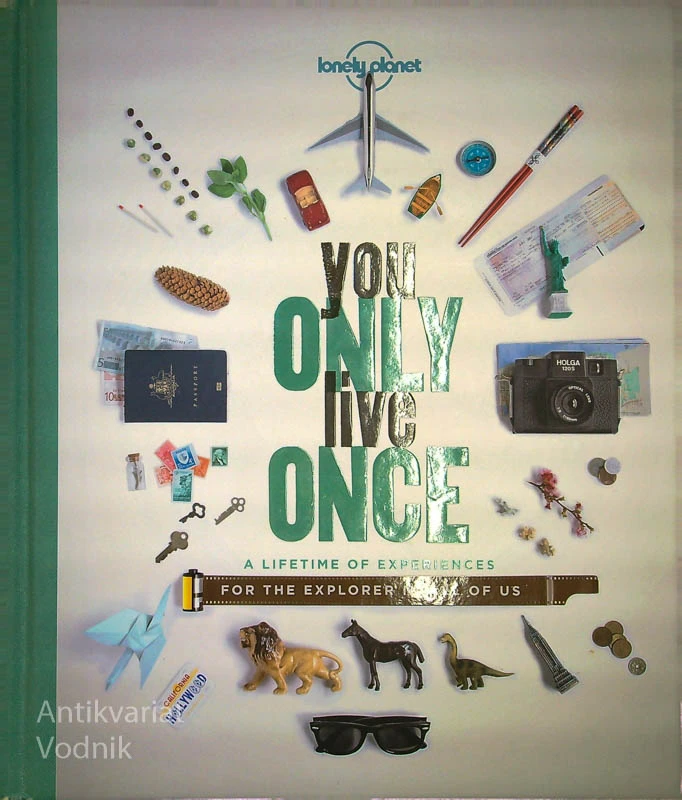 YOU ONLY LIVE ONCE; A LIFETIME OF EXPERIENCES FOR THE EXPLORER IN ALL OF US, več avtorjev