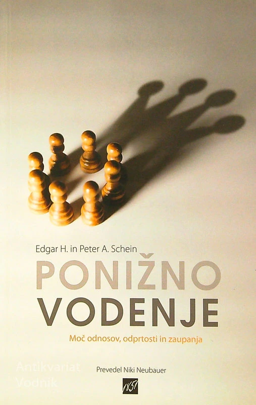 PONIŽNO VODENJE; MOČ ODNOSOV, ODPRTOSTI IN ZAUPANJA, Edgar H. in Peter A. Schein