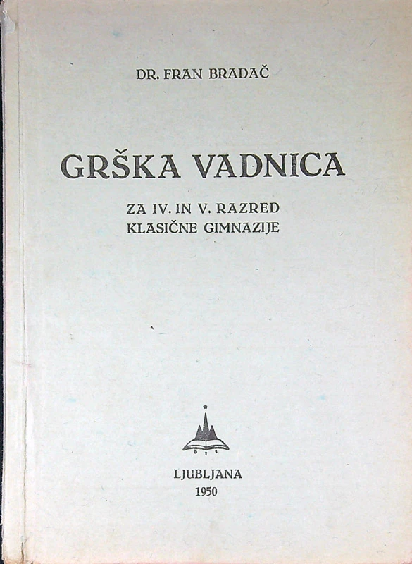 GRŠKA VADNICA ZA IV. IN V. RAZRED KLASIČNE GIMNAZIJE, dr. Fran Bradač