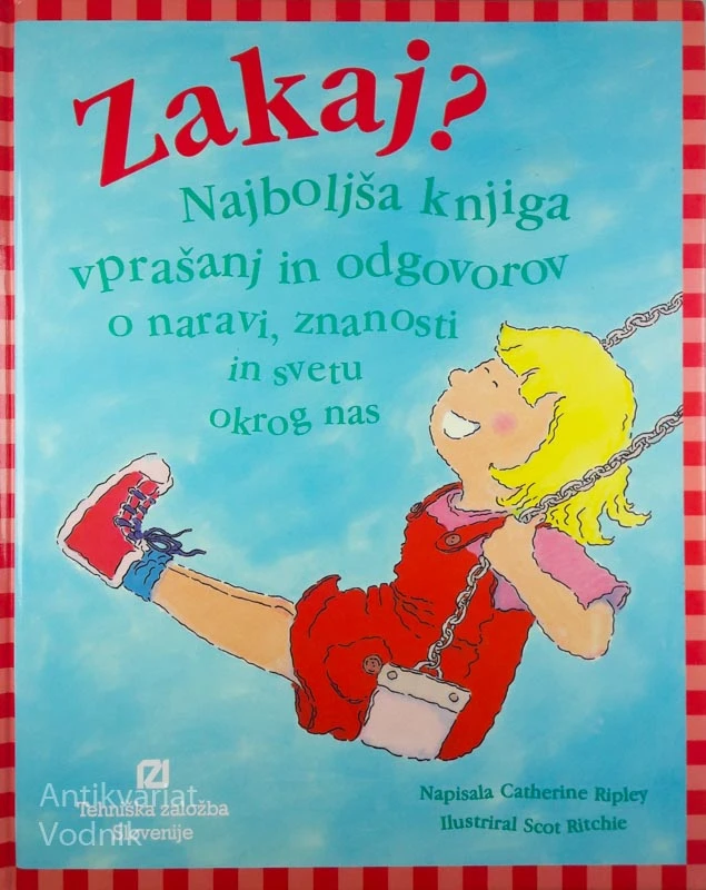 ZAKAJ? NAJBOLJŠA KNJIGA VPRAŠANJ IN ODGOVOROV O NARAVI, ZNANOSTI IN SVETU OKROG NAS, C. Ripley