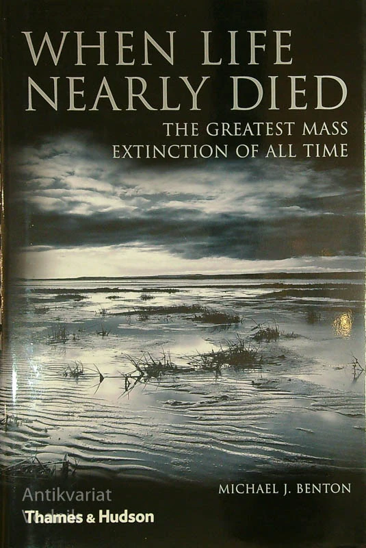 WHEN LIFE NEARLY DIED; THE GREATEST MASS EXTINCTION OF ALL TIME, M. J. Benton