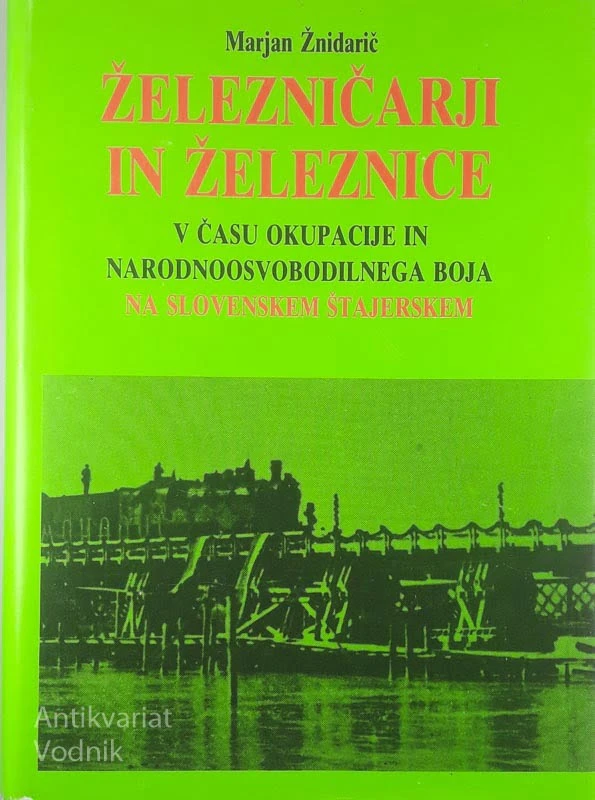 ŽELEZNIČARJI IN ŽELEZNICE V ČASU OKUPACIJE IN NARODNOOSVOBODILNEGA BOJA NA SLOVENSKEM ŠTAJERSKEM, Marjan Žnidarič