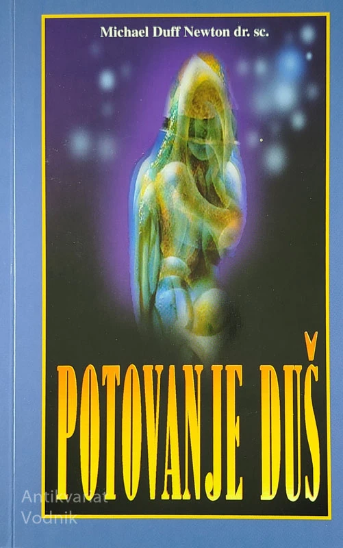 POTOVANJE DUŠ; POROČILA O ŽIVLJENJU MED ŽIVLJENJI, Michael Newton
