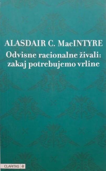 ODVISNE RACIONALNE ŽIVALI, Zakaj potrebujemo vrline, Alasdair Mac Intyre