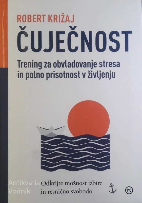 ČUJEČNOST: TRENING ZA OBLADOVANJE STRESA IN POPOLNO PRISOTNOST V ŽIVLJENJU, Robert Križaj
