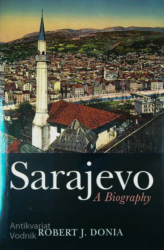 SARAJEVO, A BIOGRAPHY, Robert J. Donia