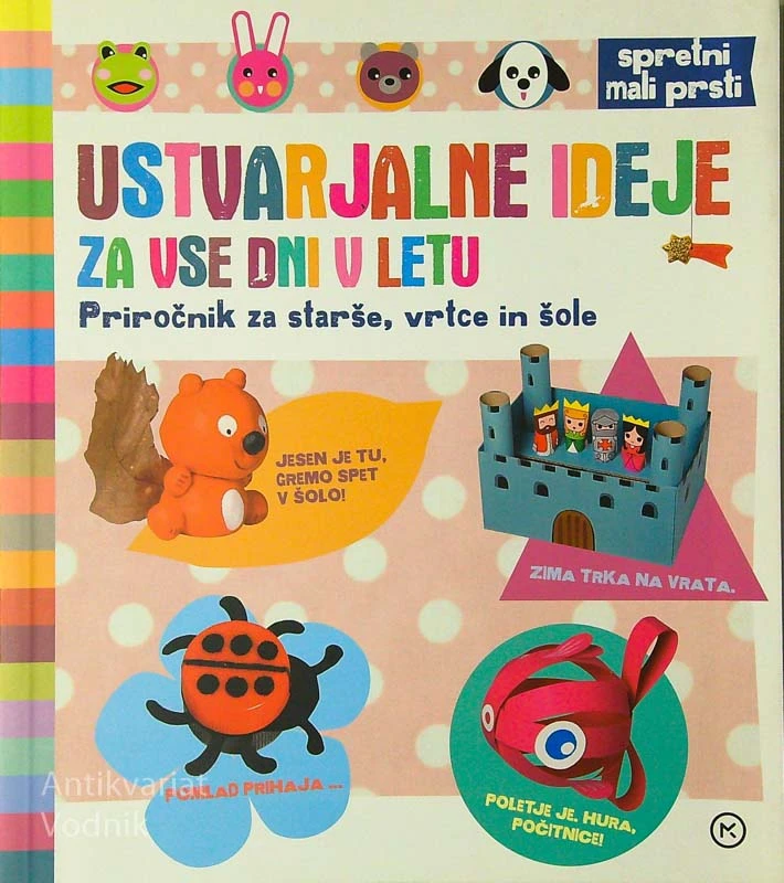 USTVARJALNE IDEJE ZA VSE DNI V LETU; PRIROČNIK ZA STARŠE, VRTCE IN ŠOLE, več avtorjev