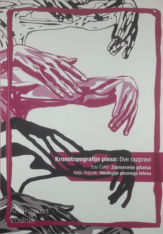 KRONOTOPOGRAFIJE PLESA: DVE RAZPRAVI, Eda Čufer in Katja Praznik