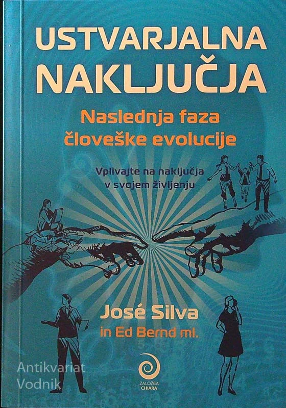 USTVARJALNA NAKLJUČJA; NASLEDNJA FAZA ČLOVEŠKE EVOLUCIJE, José Silva in Ed Bernd ml.