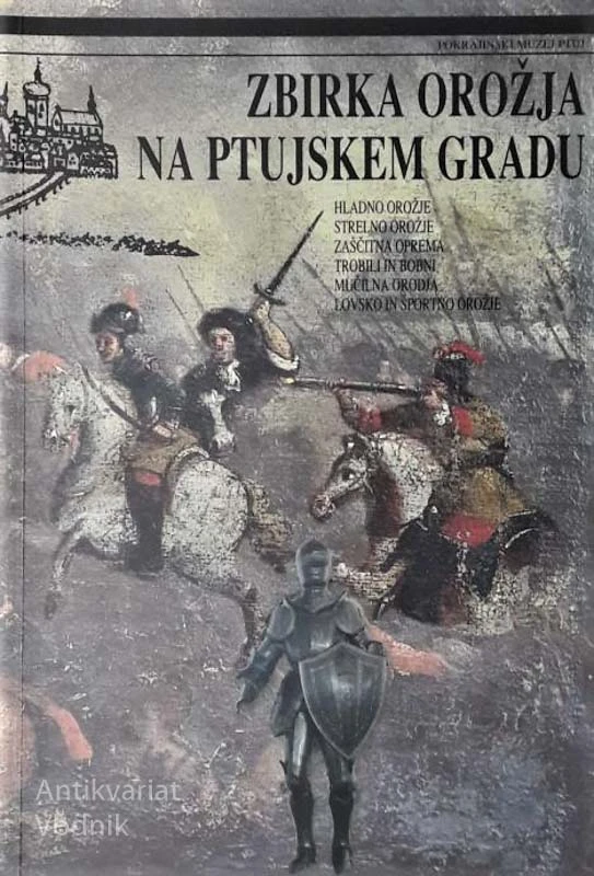 ZBIRKA OROŽJA NA PTUJSKEM GRADU, M. Ciglenički, P. Selinšek