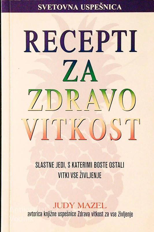 RECEPTI ZA ZDRAVO VITKOST, SLASTNE JEDI; S KATERIMI BOSTE OSTALI VITKI VSE ŽIVLJENJE, Judy Mazel