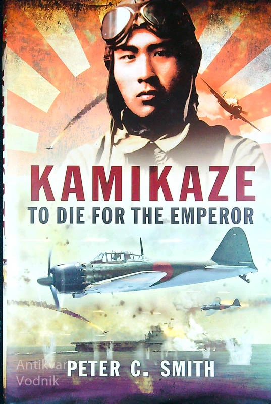 KAMIKAZE; TO DIE FOR THE EMPEROR, Peter C. Smith