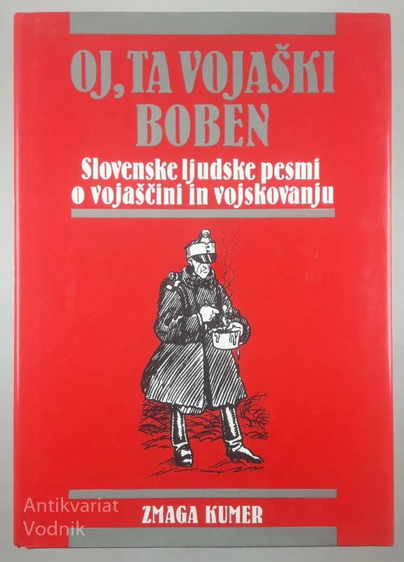 OJ, TA VOJAŠKI BOBEN; SLOVENSKE LJUDSKE PESMI O VOJAŠČINI IN VOJSKOVANJU, Zmaga Kumer