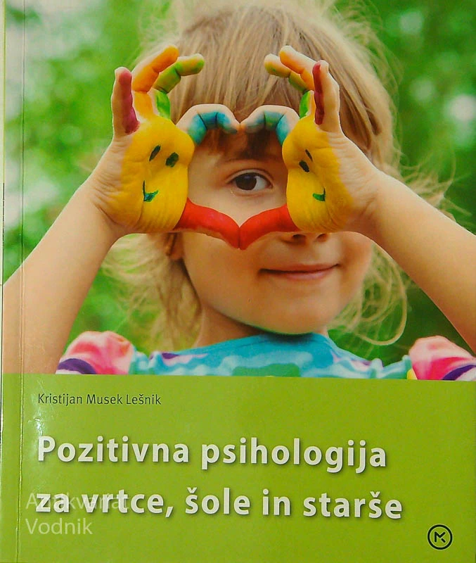 POZITIVNA PSIHOLOGIJA ZA VRTCE, ŠOLE IN STARŠE, Kristijan Musek Lešnik