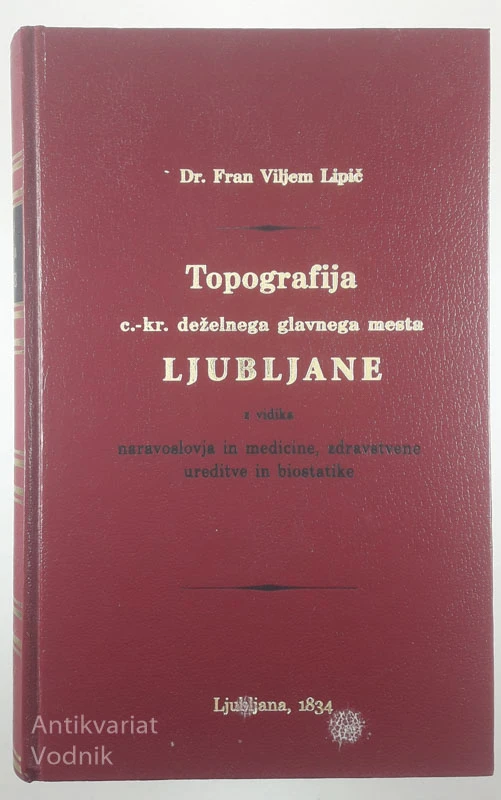 TOPOGRAFIJA C. KR. DEŽELNEGA GLAVNEGA MESTA LJUBLJANE, Dr. Fran Viljem Lipič