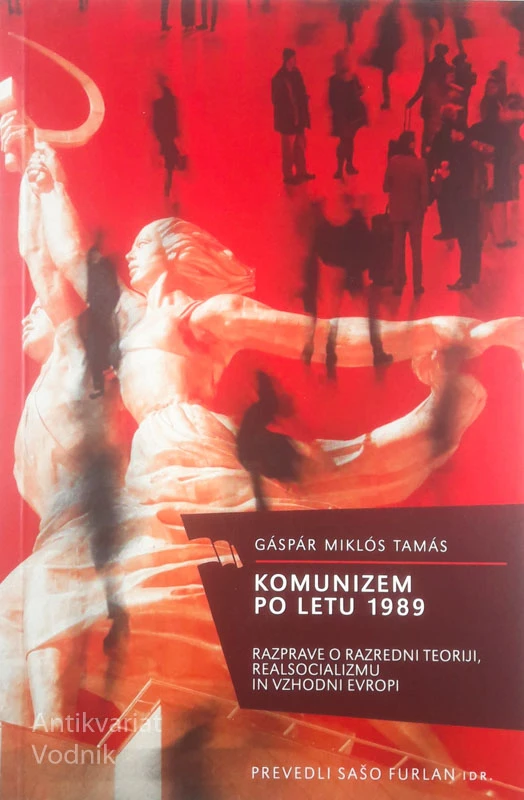 KOMUNIZEM PO LETU 1989; RAZPRAVE O RAZREDNI TEORIJI, REALSOCIALIZMU IN VZHODNI EVROPI, Gaspar Miklos Tamas