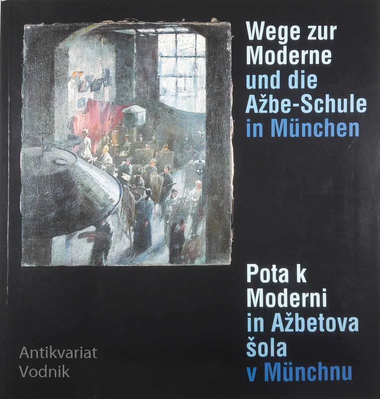 WEGE ZUR MODERNE UND DIE AŽBE-SCHULE IN MUENCHEN / POTA K MODERNI IN AŽBETOVA ŠOLA V MUENCHNU