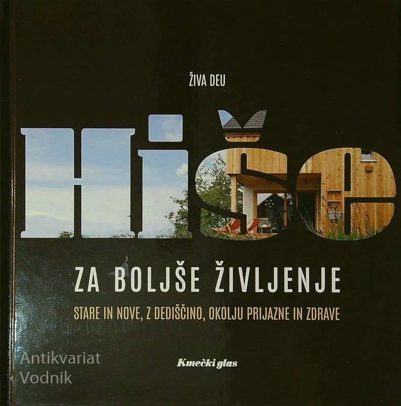 HIŠE ZA BOLJŠE ŽIVLJENJE; STARE IN NOVE, Z DEDIŠČINO, OKOLJU PRIJAZNE IN ZDRAVE, Živa Deu