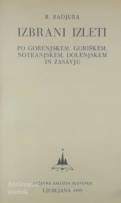 IZBRANI IZLETI; PO GORENJSKEM, GORIŠKEM, NOTRANJSKE, DOLENJSKEM IN ZASAVJU, R. Badjura