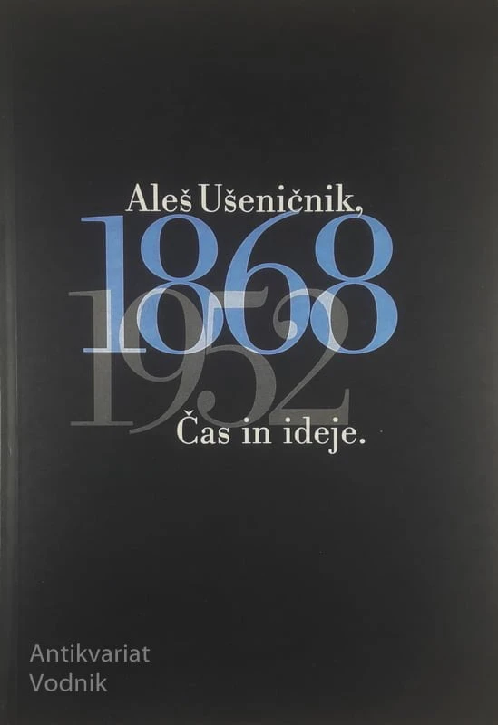 ALEŠ UŠENIČNIK, ČAS IN IDEJE. 1868-1952, več avtorjev
