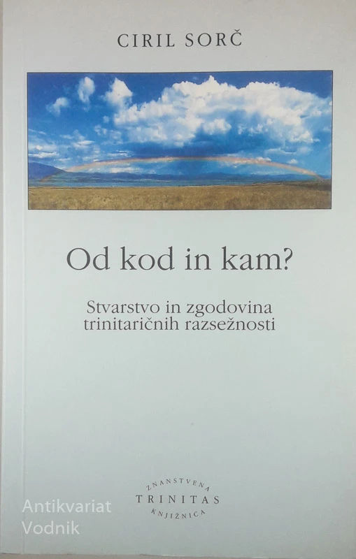 OD KOD IN KAM?; STVARSTVO IN ZGODOVINA TRINITARIČNIH RAZSEŽNOSTI, Ciril Sorč