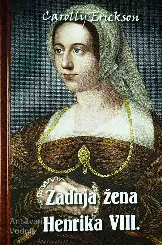 ZADNJA ŽENA HENRIKA VIII., Carolly Erikson