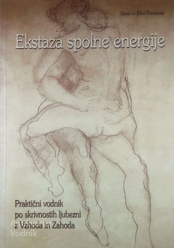 EKSTAZA SPOLNE ENERGIJE; PRAKTIČNI VODNIK PO SKRIVNOSTIH LJUBLJENJA Z VZHODA IN ZAHODA, David in Ellen Ramsdale