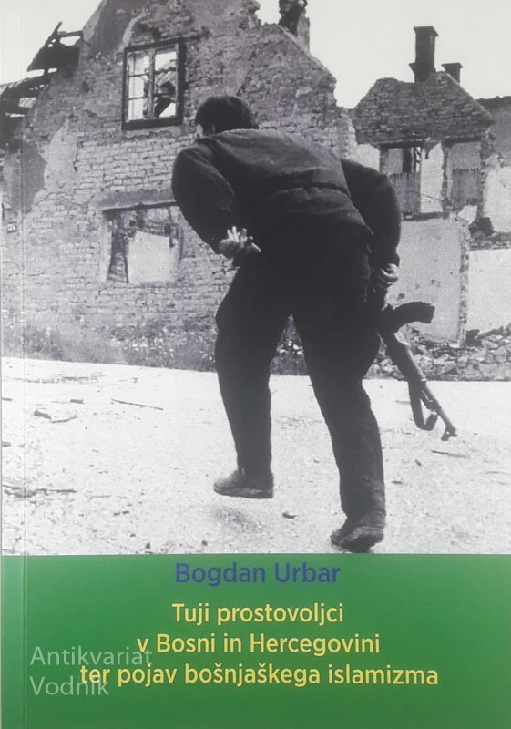 TUJI PROSTOVOLJCI V BOSNI IN HERCEGOVINI TER POJAV BOŠNJAŠKEGA ISLAMIZMA, Bogdan Urbar