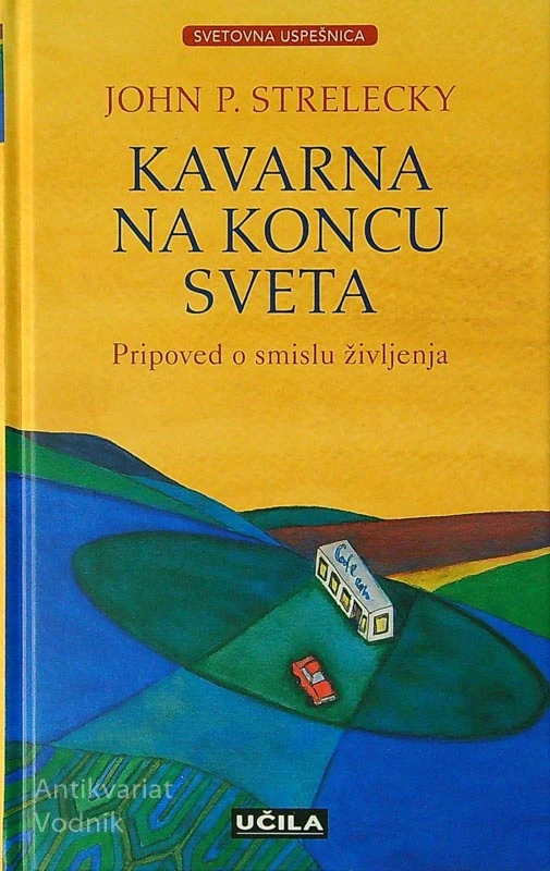 KAVARNA NA KONCU SVETA; PRIPOVED O SMISLU ŽIVLJENJA, John P. Strelecky