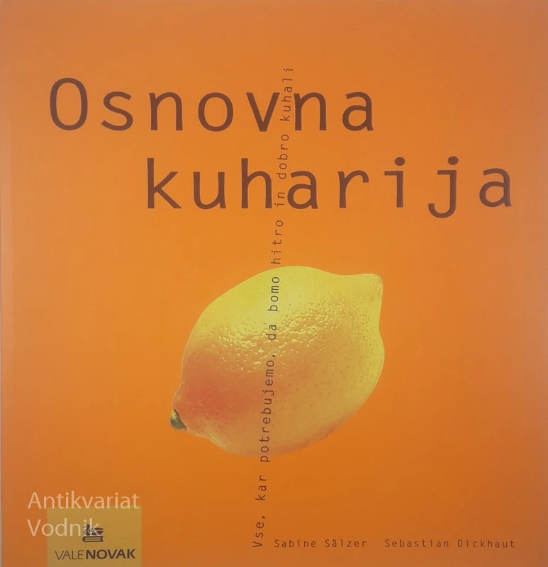 OSNOVNA KUHARIJA; VSE, KAR POTREBUJEMO, DA BOMO HITRO IN DOBRO KUHALI, Sabine Salzer in Sebastian Dickhaut