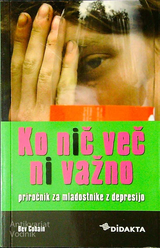 KO NIČ VEČ NI VAŽNO; KNJIGA ZA MLADOSTNIKE Z DEPRESIJO, Bev Cobain