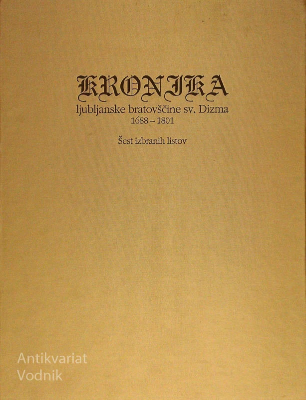 KRONIKA LJUBLJANSKE BRATOVŠČINE SV. DIZMA 1688-1801, E. Cevc