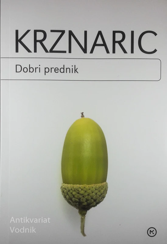 DOBRI PREDNIK; KAKO DOLGOROČNO RAZMIŠLJATI V KRATKOROČNEM SVETU, Roman Krznaric