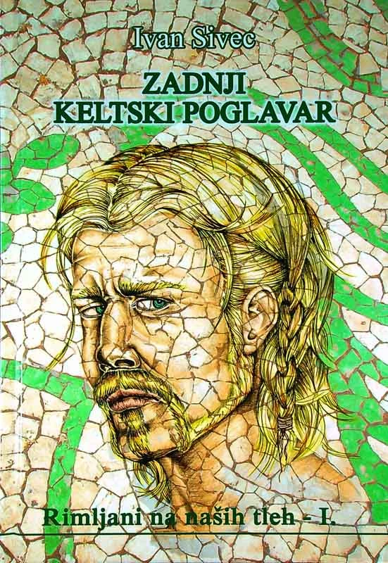 ZADNJI KELTSKI POGLAVAR; RIMLJANI NA NAŠIH TLEH – I., Ivan Sivec