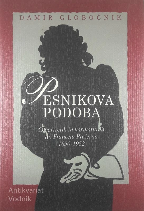 PESNIKOVA PODOBA; O PORTRETIH IN KARIKATURAH DR. FRANCETA PREŠERNA, Damir Globočnik