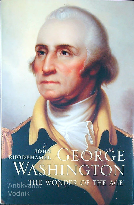 GEORGE WASHINGTON; THE WONDER OF THE AGE, John Rhodehamel