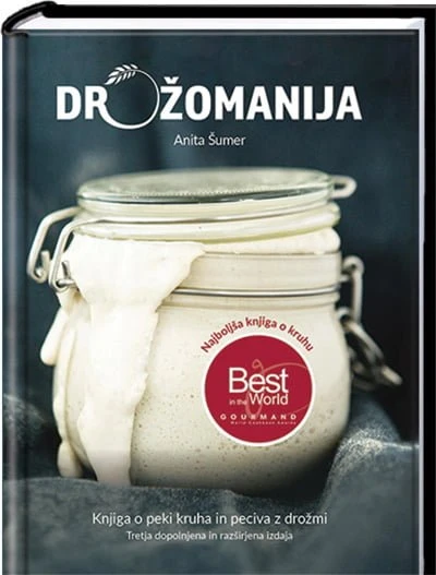 DROŽOMANIJA: KNJIGA O PEKI KRUHA IN PECIVA Z DROŽMI, 3. DOPOLNJENA IZDAJA, Anita Šumer