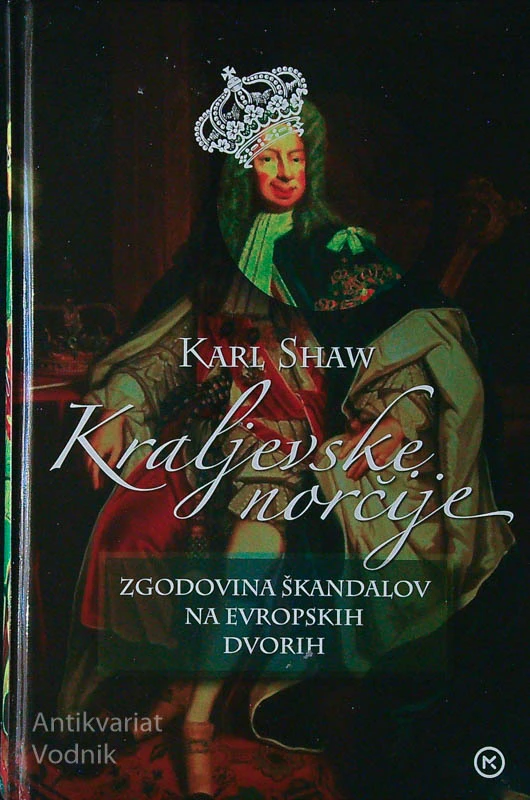 KRALJEVSKE NORČIJE; ZGODOVINA ŠKANDALOV NA EVROPSKIH DVORIH, Karl Shaw