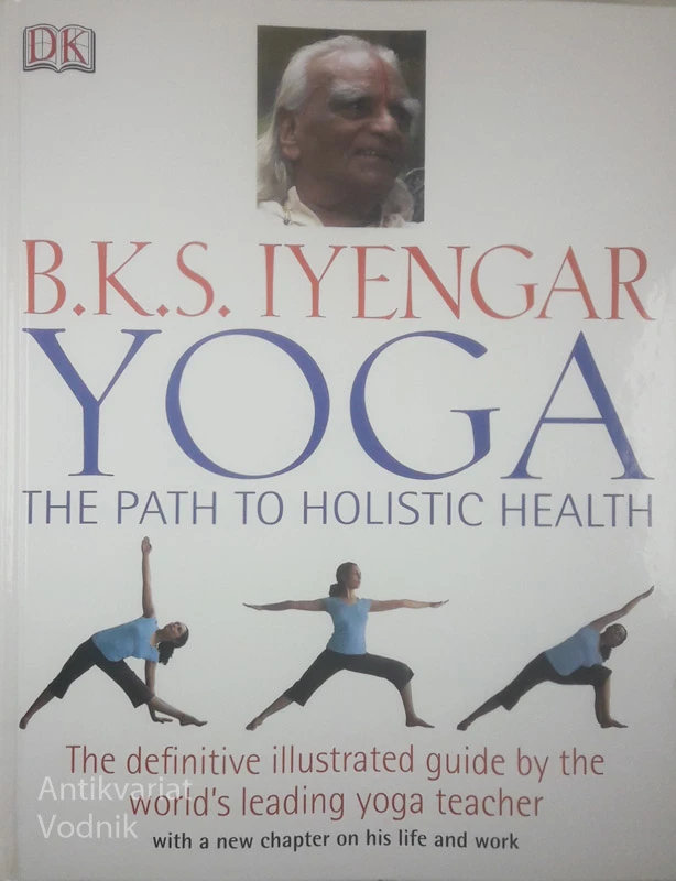 YOGA; THE PATH TO HOLISTIC HEALTH, B. K. S. Iyengar