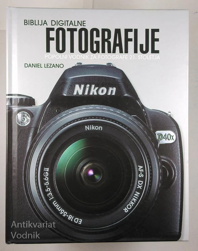 BIBLIJE DIGITALNE FOTOGRAFIJE: POPOLNI VODNIK ZA FOTOGRAFE 21. STOLETJA, Daniel Lezano