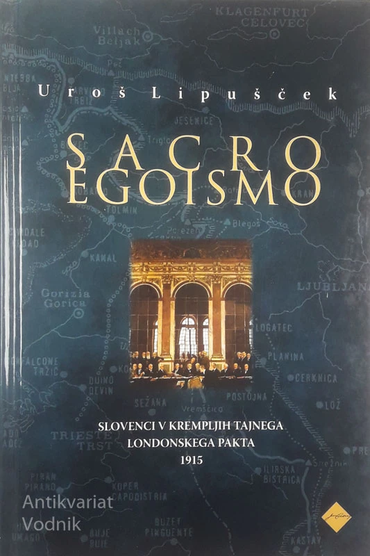 SACRO EGOISMO; SLOVENCI V KREMPLJIH TAJNEGA LONDONSKEGA PAKTA 1915, Uroš Lipušček