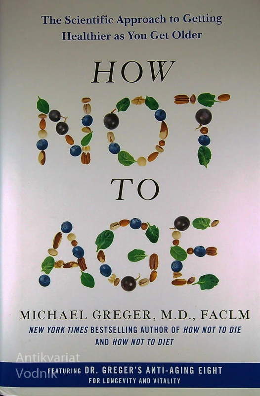 HOW NOT TO AGE, Michael Greger, M. D., FACLM