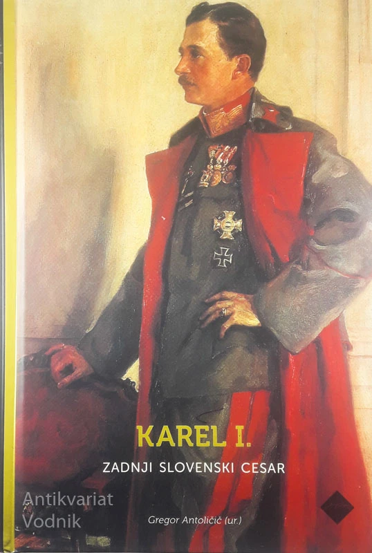 KAREL I.; ZADNJI SLOVENSKI CESAR, Gregor Antoličič (ur.)